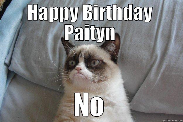 HAPPY BIRTHDAY PAITYN NO Grumpy Cat