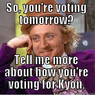 SO, YOU'RE VOTING TOMORROW? TELL ME MORE ABOUT HOW YOU'RE VOTING FOR KYON. Condescending Wonka