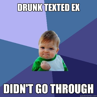 drunk texted ex didn't go through  Success Kid