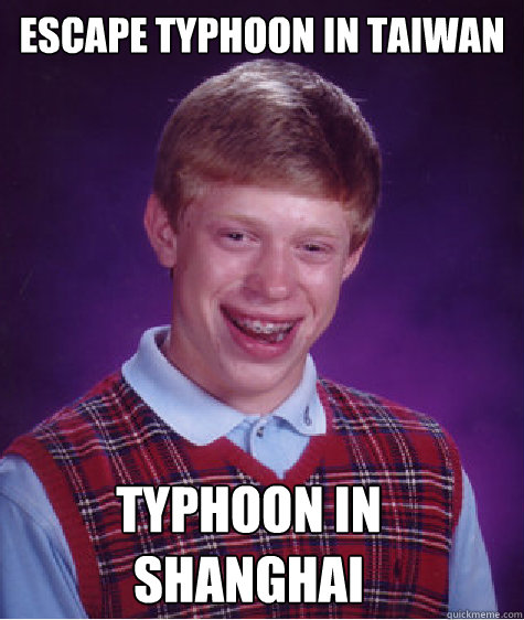 Escape typhoon in Taiwan Typhoon in Shanghai - Escape typhoon in Taiwan Typhoon in Shanghai  Bad Luck Brian