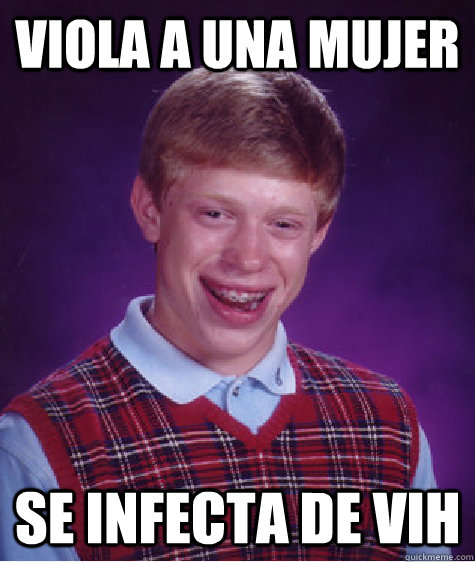 Viola a una mujer Se infecta de VIH  Bad Luck Brian