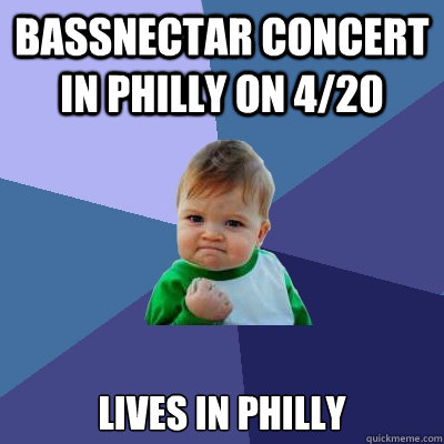 Bassnectar concert in Philly on 4/20 Lives in Philly  Success Kid