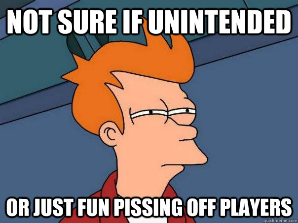 Not sure if unintended or just fun pissing off players  Futurama Fry