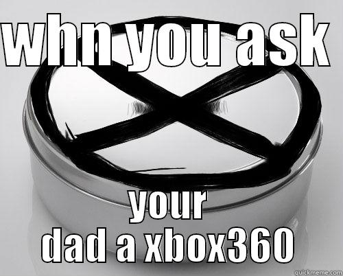 WHN YOU ASK  YOUR DAD A XBOX360 Misc