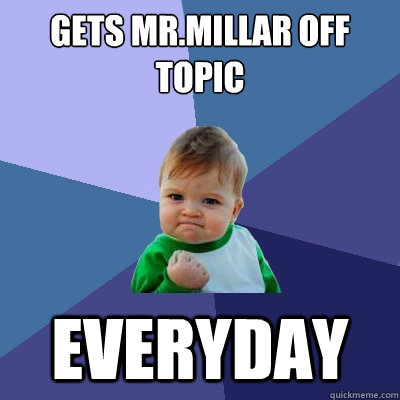 gets Mr.millar off topic  everyday  Success Kid