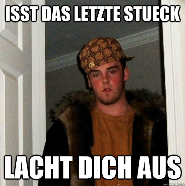 Isst das letzte Stueck lacht dich aus  Scumbag Steve