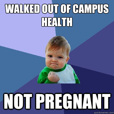 Walked out of campus health not pregnant  Success Kid