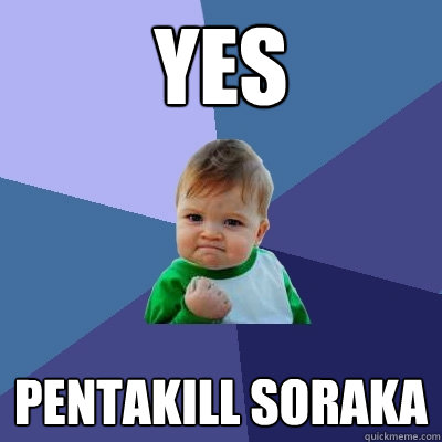 yes pentakill soraka  Success Kid