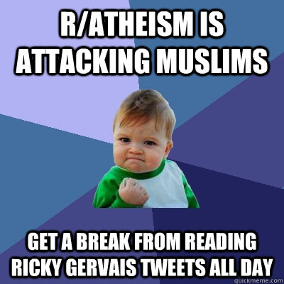 R/atheism is attacking muslims get a break from reading ricky gervais tweets all day  Success Kid