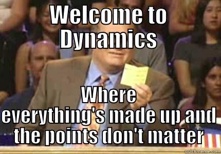 WELCOME TO DYNAMICS WHERE EVERYTHING'S MADE UP AND THE POINTS DON'T MATTER Whose Line