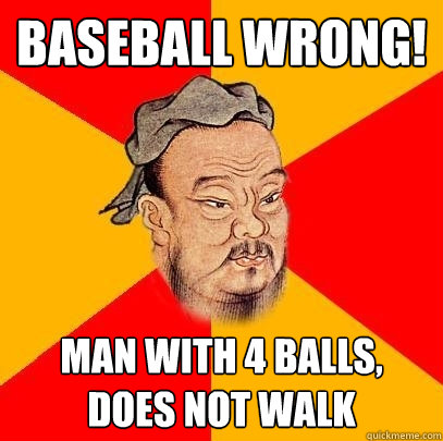 Baseball Wrong! Man with 4 balls, does not walk - Baseball Wrong! Man with 4 balls, does not walk  Confucius says