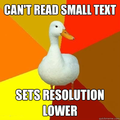 Can't read small text sets resolution lower  Tech Impaired Duck