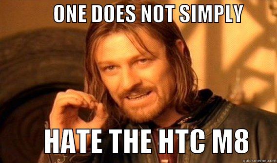              ONE DOES NOT SIMPLY                  HATE THE HTC M8     One Does Not Simply