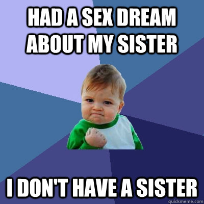 had a sex dream about my sister i don't have a sister  Success Kid