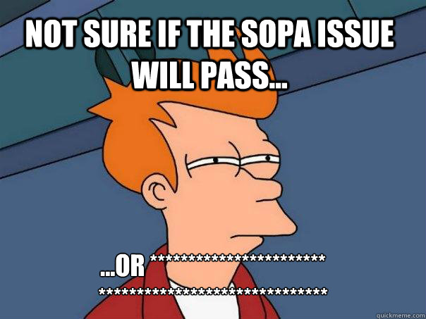 Not sure if the sopa issue will pass... ...or ***********************
******************************  Futurama Fry