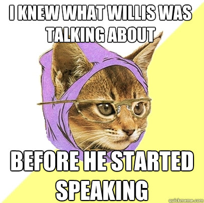 i knew what willis was talking about before he started speaking - i knew what willis was talking about before he started speaking  Hipster Kitty