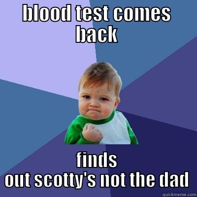 BLOOD TEST COMES BACK FINDS OUT SCOTTY'S NOT THE DAD Success Kid