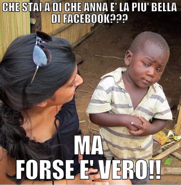 CHE STAI A DI CHE ANNA E' LA PIU' BELLA DI FACEBOOK??? MA FORSE E' VERO!! Skeptical Third World Kid