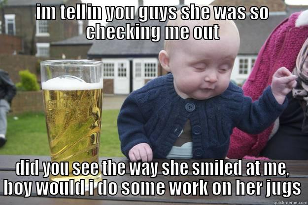 drunken thoughts - IM TELLIN YOU GUYS SHE WAS SO CHECKING ME OUT DID YOU SEE THE WAY SHE SMILED AT ME, BOY WOULD I DO SOME WORK ON HER JUGS drunk baby