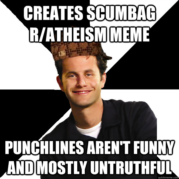 creates Scumbag r/atheism meme punchlines aren't funny and mostly untruthful    Scumbag Christian