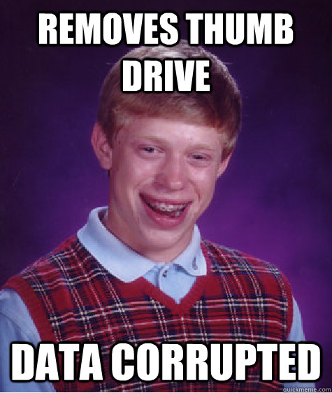 removes thumb drive data corrupted  Bad Luck Brian