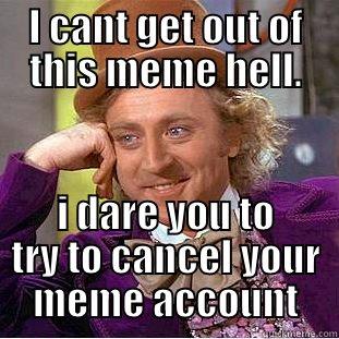 I CANT GET OUT OF THIS MEME HELL. I DARE YOU TO TRY TO CANCEL YOUR MEME ACCOUNT Creepy Wonka