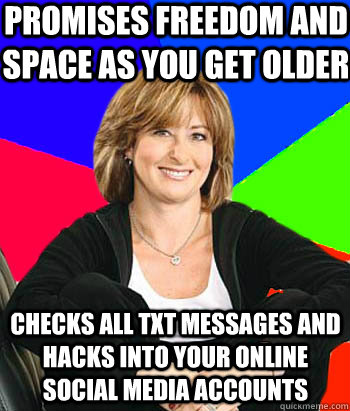 Promises freedom and space as you get older Checks all txt messages and hacks into your online social media accounts  Sheltering Suburban Mom