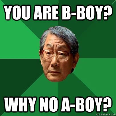 You are B-Boy? Why no A-boy?  High Expectations Asian Father