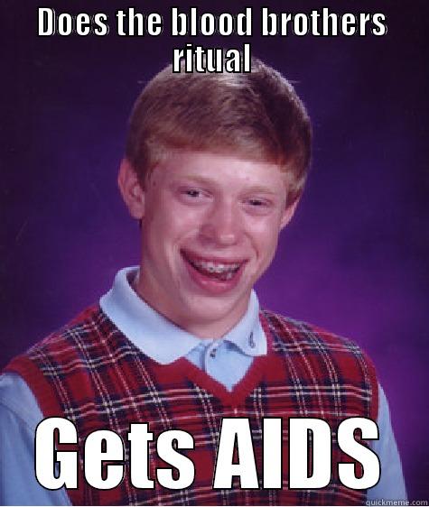 DOES THE BLOOD BROTHERS RITUAL GETS AIDS Bad Luck Brian