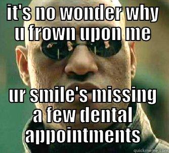 IT'S NO WONDER WHY U FROWN UPON ME UR SMILE'S MISSING A FEW DENTAL APPOINTMENTS Matrix Morpheus