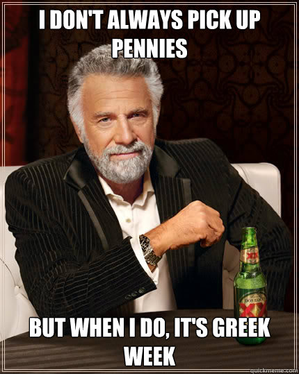 I don't always pick up pennies but when i do, it's greek week  Dos Equis man