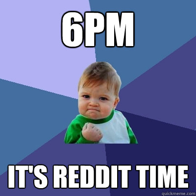 6pm It's reddit time  Success Kid