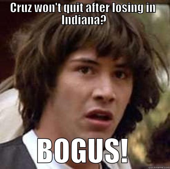 CRUZ WON'T QUIT AFTER LOSING IN  INDIANA? BOGUS! conspiracy keanu