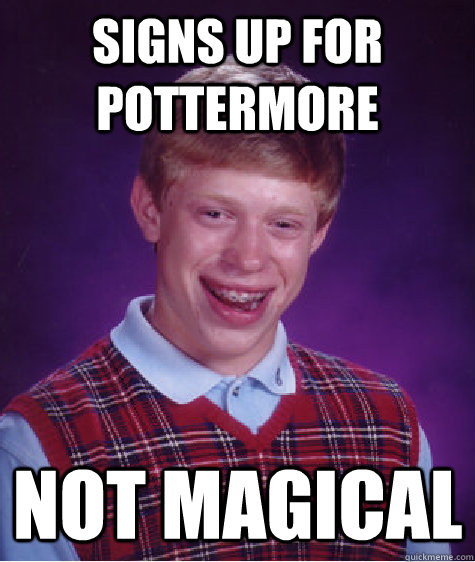 Signs up for Pottermore not magical  Bad Luck Brian