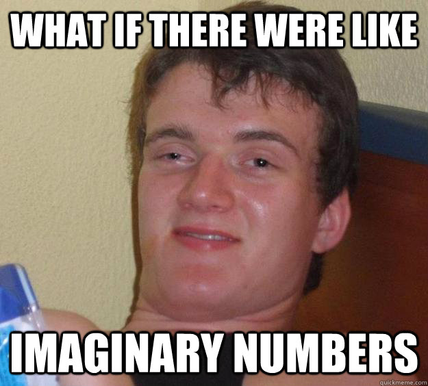 What if there were like imaginary numbers  10 Guy