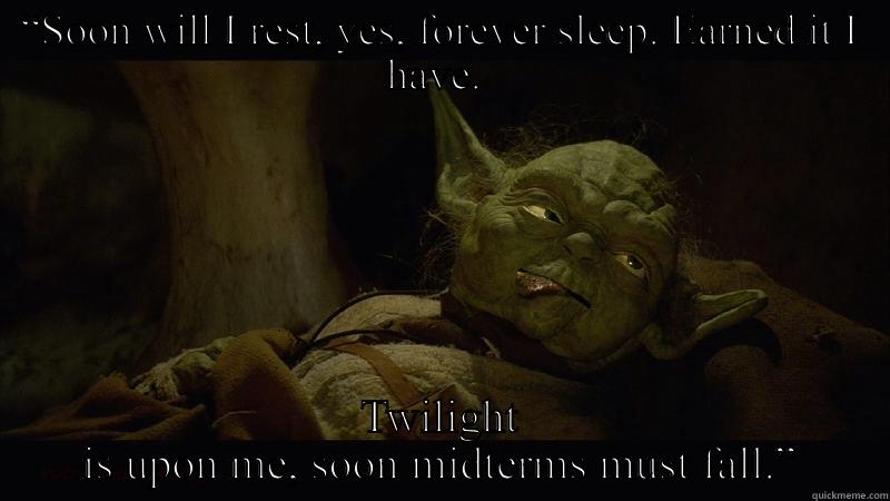 Midterm madness yoda - “SOON WILL I REST, YES, FOREVER SLEEP. EARNED IT I HAVE.  TWILIGHT IS UPON ME, SOON MIDTERMS MUST FALL.” Misc