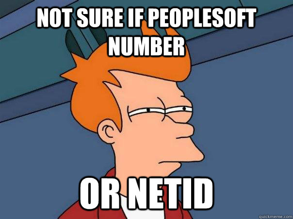 Not sure if peoplesoft number Or NetID  Futurama Fry