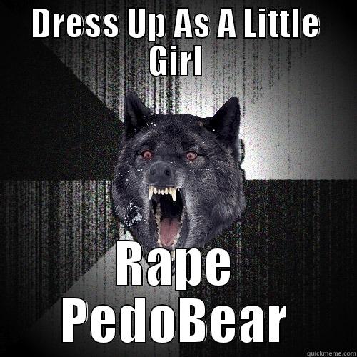 DRESS UP AS A LITTLE GIRL RAPE PEDOBEAR Insanity Wolf