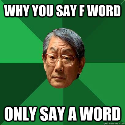 why you say f word only say a word - why you say f word only say a word  High Expectations Asian Father