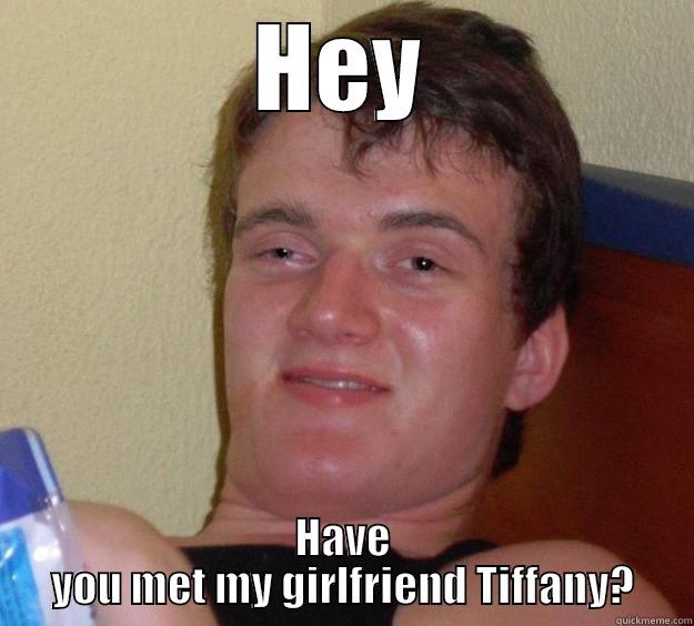 HEY HAVE YOU MET MY GIRLFRIEND TIFFANY? 10 Guy