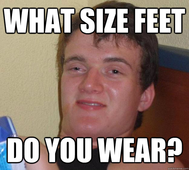 what size feet do you wear? - what size feet do you wear?  10 Guy