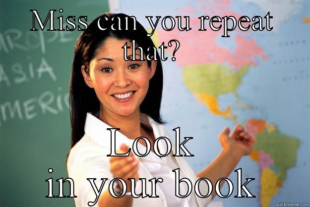 MISS CAN YOU REPEAT THAT? LOOK IN YOUR BOOK Unhelpful High School Teacher