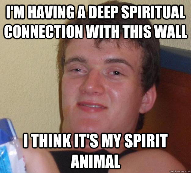 I'm having a deep spiritual connection with this wall I think it's my spirit animal  10 Guy