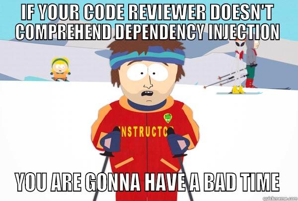 IF YOUR CODE REVIEWER DOESN'T COMPREHEND DEPENDENCY INJECTION YOU ARE GONNA HAVE A BAD TIME Super Cool Ski Instructor