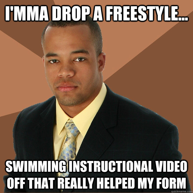 I'mma drop a freestyle... swimming instructional video off that really helped my form  Successful Black Man