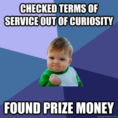 Checked Terms of Service out of curiosity Found prize money  Success Kid