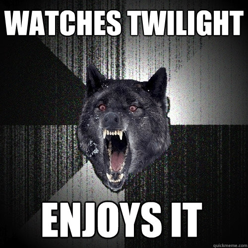 watches twilight enjoys it  Insanity Wolf