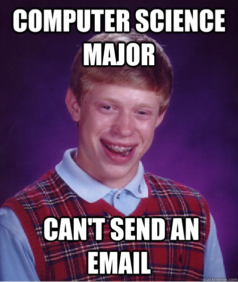 Computer Science Major  can't send an email  Bad Luck Brian