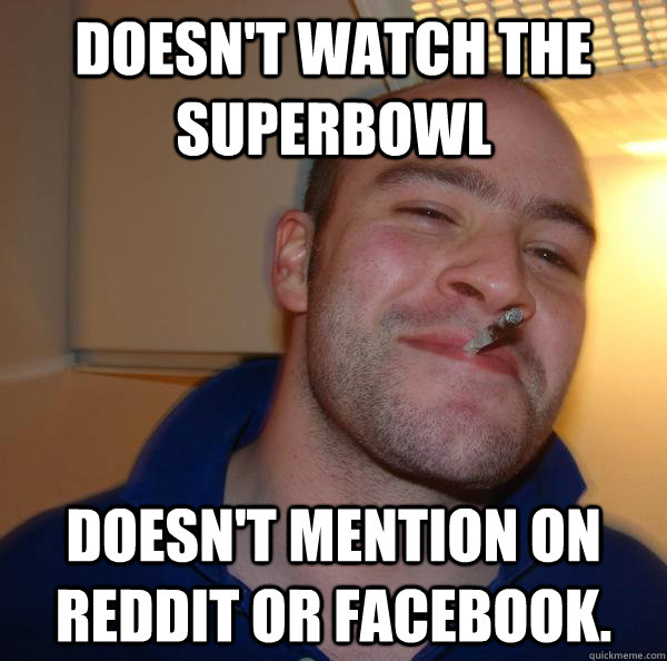 Doesn't watch the superbowl doesn't mention on reddit or facebook. - Doesn't watch the superbowl doesn't mention on reddit or facebook.  Misc