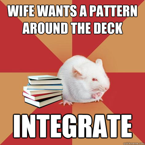 Wife wants a pattern around the deck INTEGRATE  Science Major Mouse